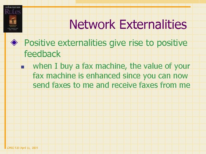 Network Externalities Positive externalities give rise to positive feedback n when I buy a