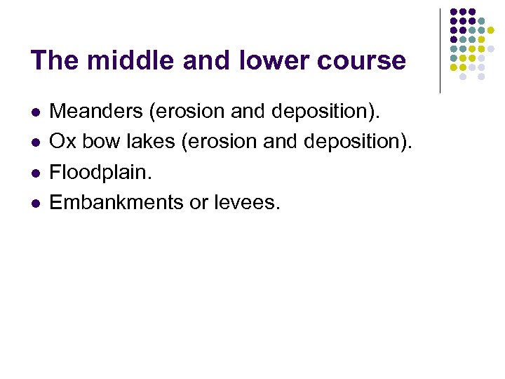 The middle and lower course l l Meanders (erosion and deposition). Ox bow lakes