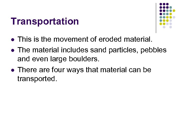 Transportation l l l This is the movement of eroded material. The material includes