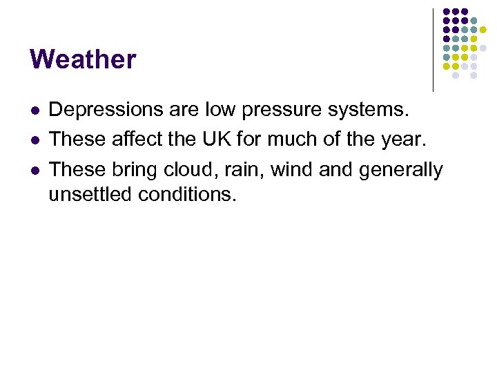 Weather l l l Depressions are low pressure systems. These affect the UK for
