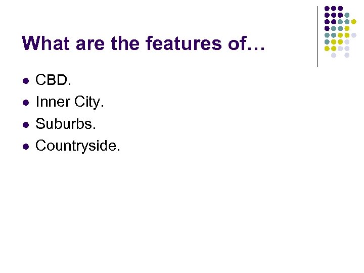 What are the features of… l l CBD. Inner City. Suburbs. Countryside. 