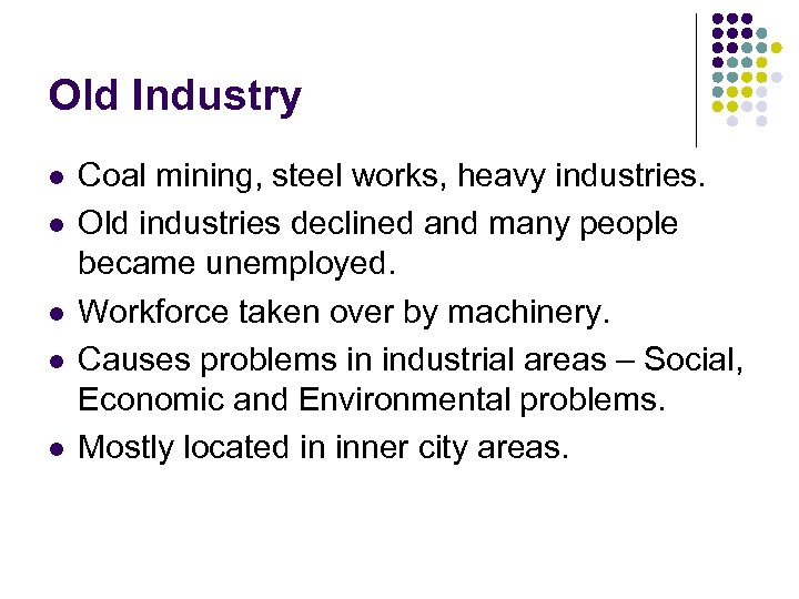 Old Industry l l l Coal mining, steel works, heavy industries. Old industries declined