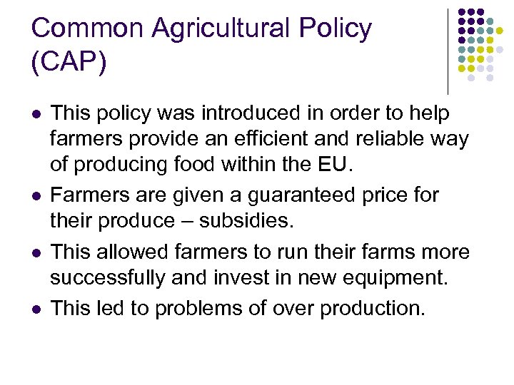 Common Agricultural Policy (CAP) l l This policy was introduced in order to help