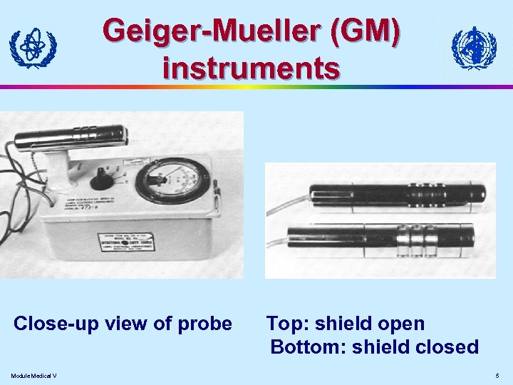 Geiger-Mueller (GM) instruments Close-up view of probe Module Medical V Top: shield open Bottom: