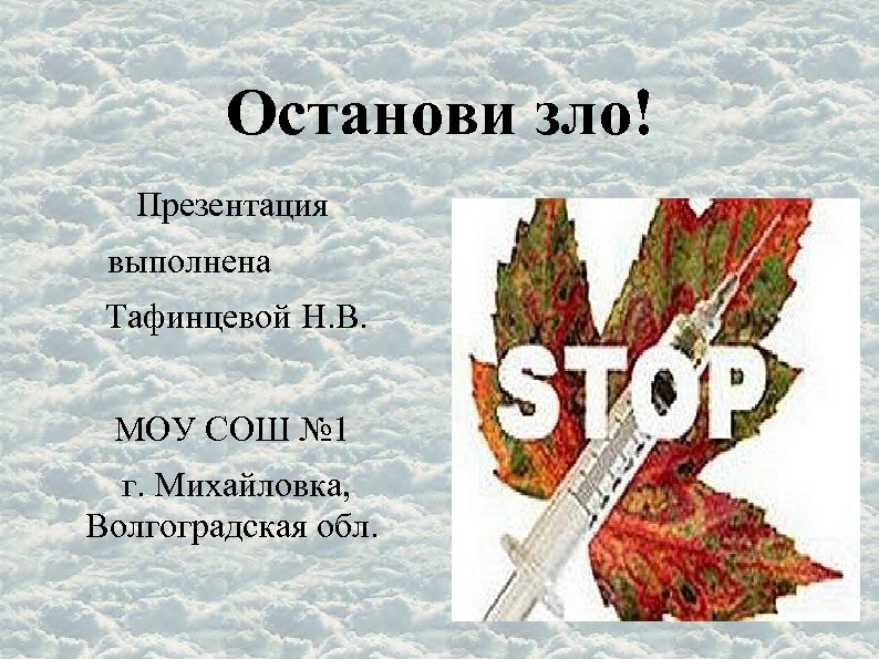 Останови зло! Презентация выполнена Тафинцевой Н. В. МОУ СОШ № 1 г. Михайловка, Волгоградская