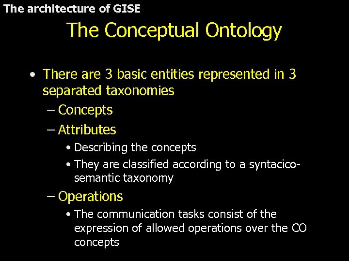 The architecture of GISE The Conceptual Ontology • There are 3 basic entities represented