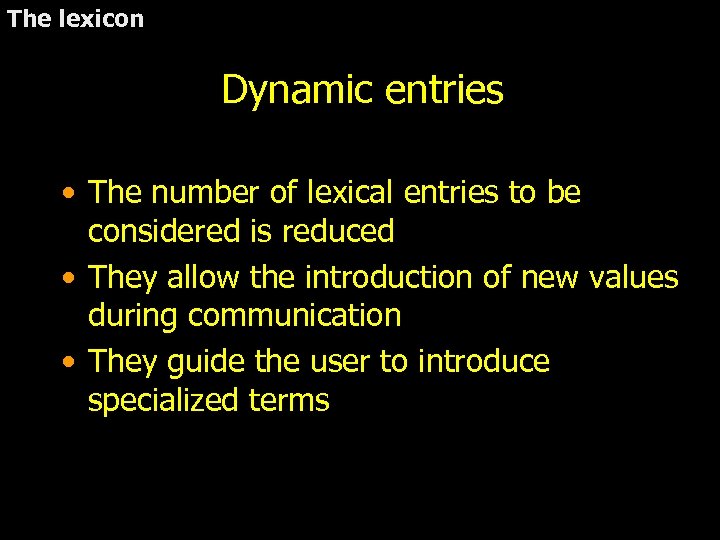The lexicon Dynamic entries • The number of lexical entries to be considered is