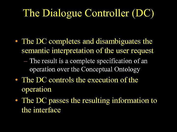 The Dialogue Controller (DC) • The DC completes and disambiguates the semantic interpretation of