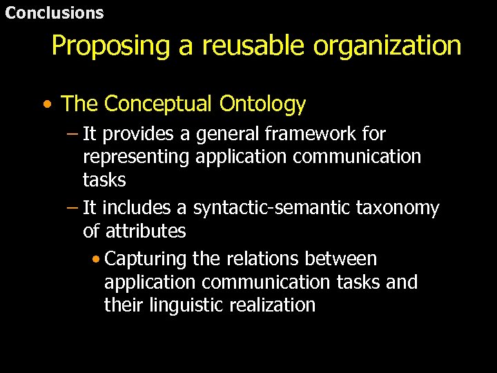 Conclusions Proposing a reusable organization • The Conceptual Ontology – It provides a general