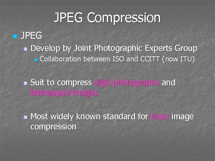 JPEG Compression n JPEG n Develop by Joint Photographic Experts Group n n n