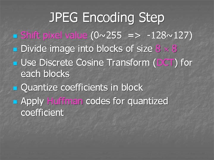 JPEG Encoding Step n n n Shift pixel value (0~255 => -128~127) Divide image