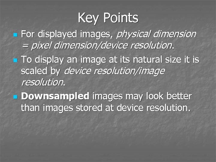 Key Points n n n For displayed images, physical dimension = pixel dimension/device resolution.