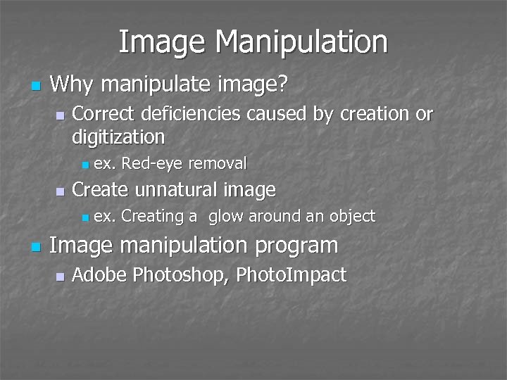 Image Manipulation n Why manipulate image? n Correct deficiencies caused by creation or digitization