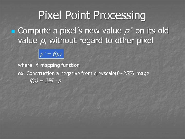 Pixel Point Processing n Compute a pixel’s new value p’ on its old value