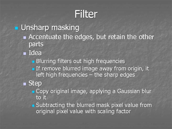 Filter n Unsharp masking Accentuate the edges, but retain the other parts n Idea