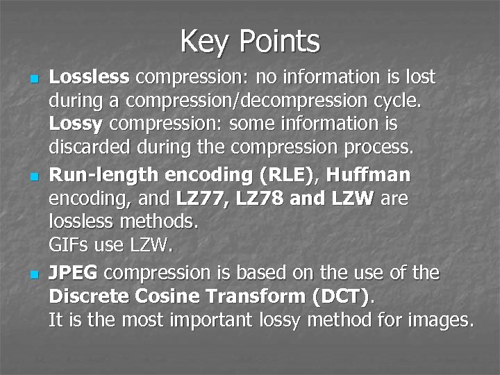 Key Points n n n Lossless compression: no information is lost during a compression/decompression