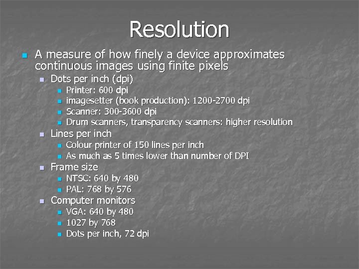 Resolution n A measure of how finely a device approximates continuous images using finite