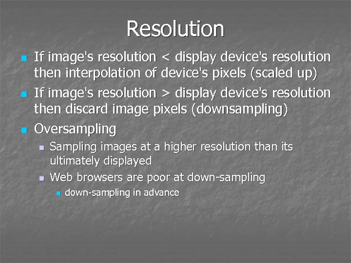 Resolution n If image's resolution < display device's resolution then interpolation of device's pixels