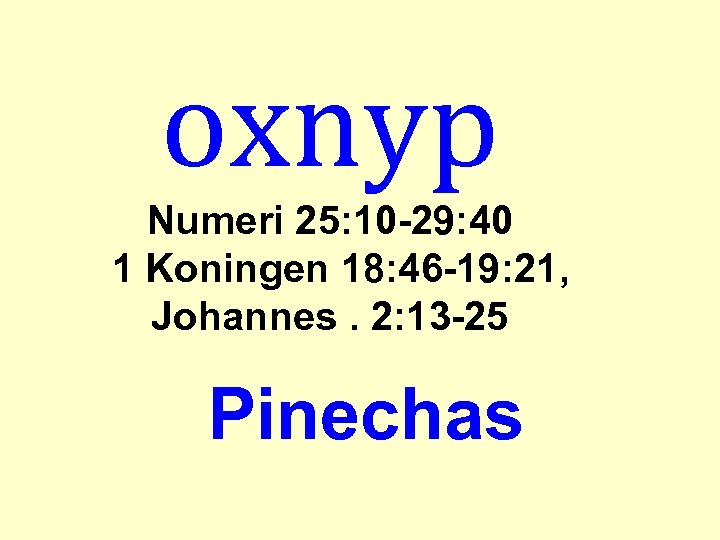 oxnyp Numeri 25: 10 -29: 40 1 Koningen 18: 46 -19: 21, Johannes. 2: