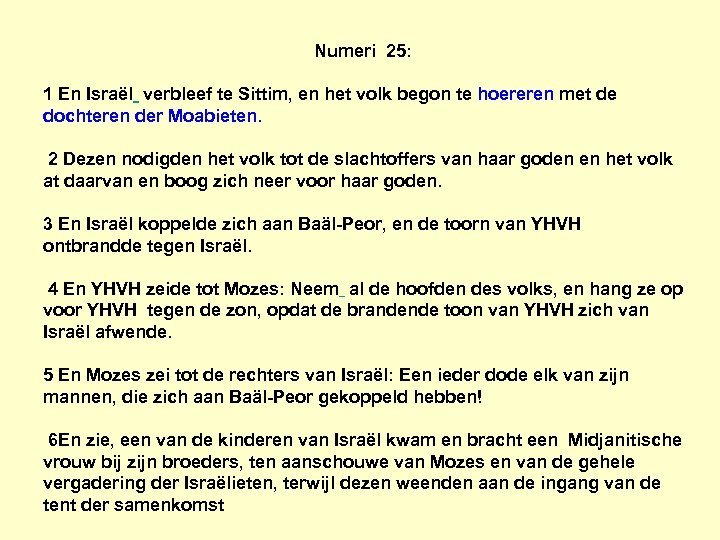 Numeri 25: 1 En Israël verbleef te Sittim, en het volk begon te hoereren