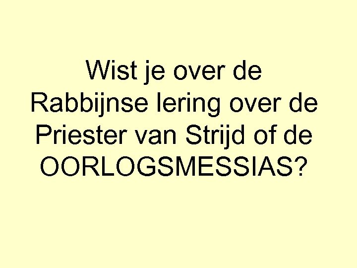 Wist je over de Rabbijnse lering over de Priester van Strijd of de OORLOGSMESSIAS?