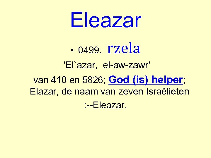 Eleazar • 0499. rzela 'El`azar, el-aw-zawr' van 410 en 5826; God (is) helper; Elazar,