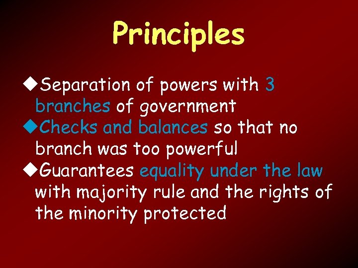 Principles Separation of powers with 3 branches of government Checks and balances so that