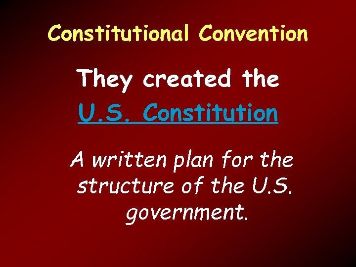 Constitutional Convention They created the U. S. Constitution A written plan for the structure