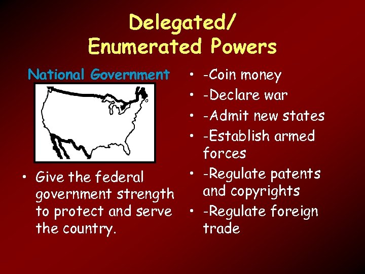 Delegated/ Enumerated Powers National Government • Give the federal government strength to protect and