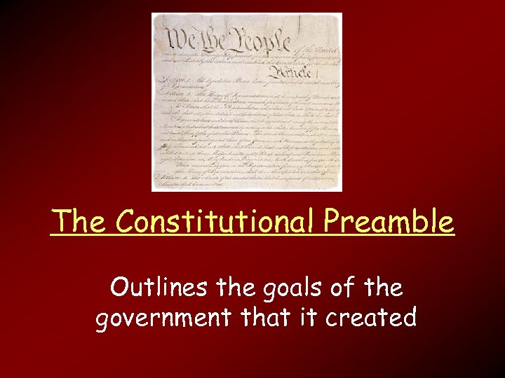 The Constitutional Preamble Outlines the goals of the government that it created 