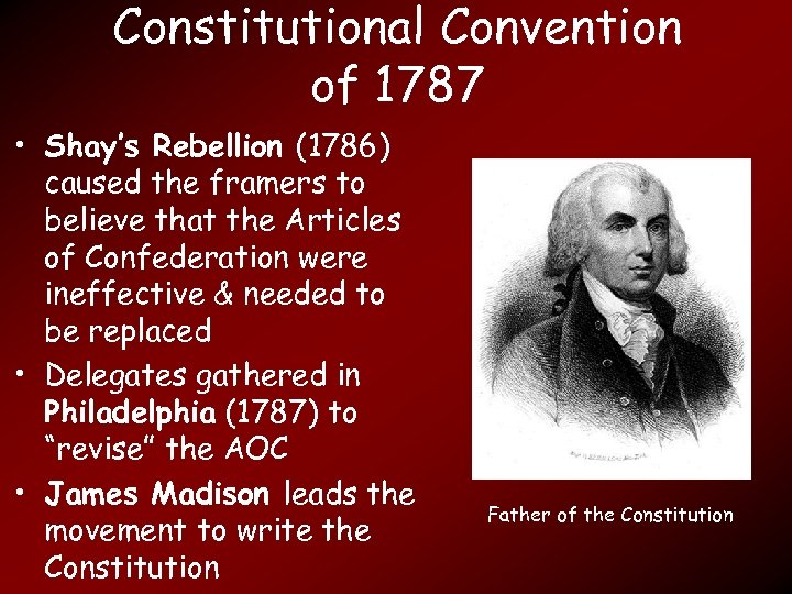 Constitutional Convention of 1787 • Shay’s Rebellion (1786) caused the framers to believe that