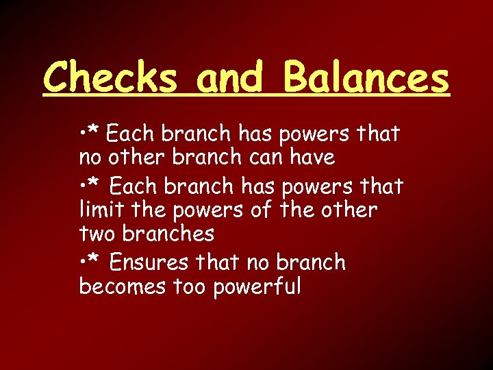 Checks and Balances • * Each branch has powers that no other branch can