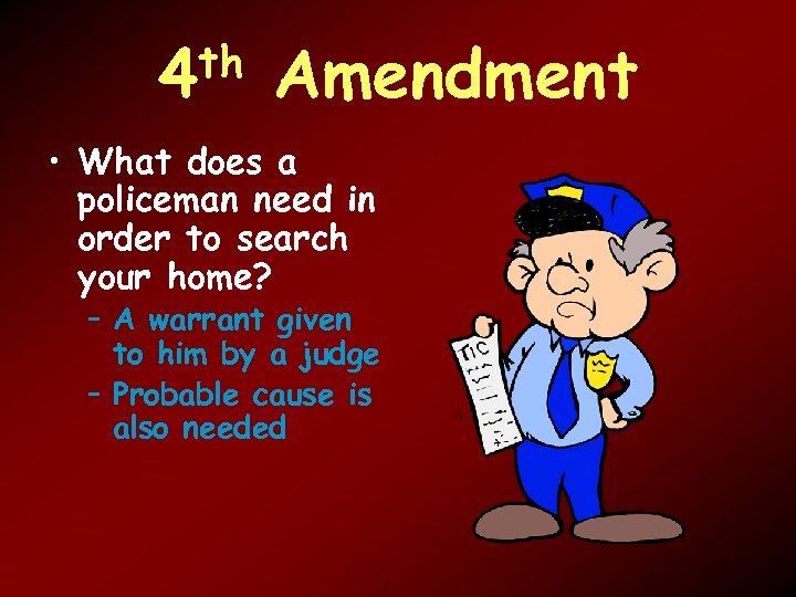 th 4 Amendment • What does a policeman need in order to search your