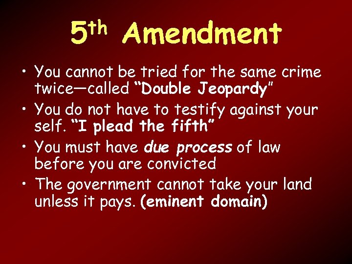 th 5 Amendment • You cannot be tried for the same crime twice—called “Double