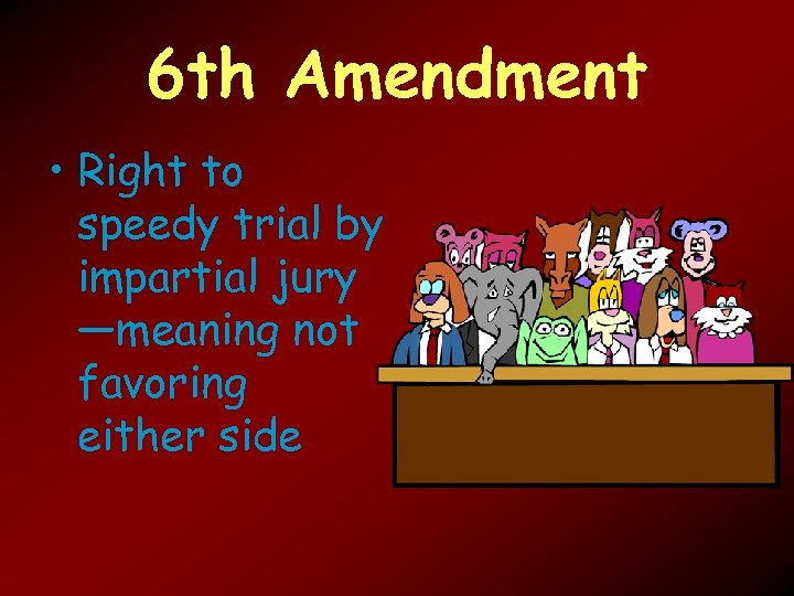 6 th Amendment • Right to speedy trial by impartial jury —meaning not favoring