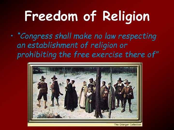 Freedom of Religion • “Congress shall make no law respecting an establishment of religion