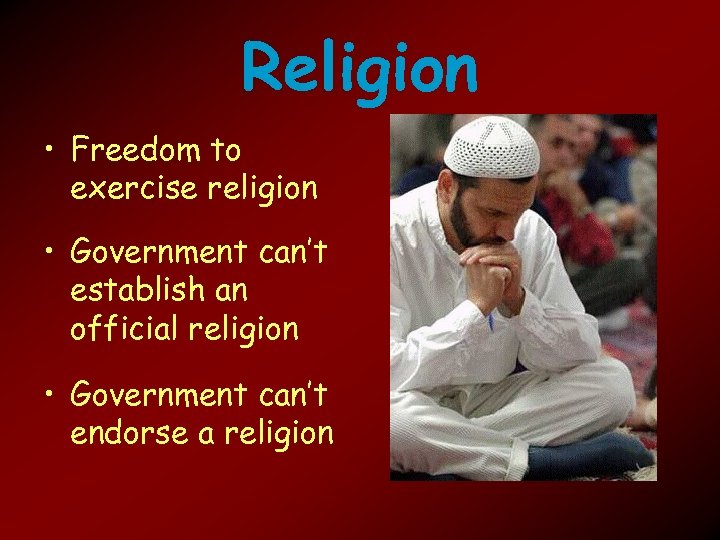 Religion • Freedom to exercise religion • Government can’t establish an official religion •