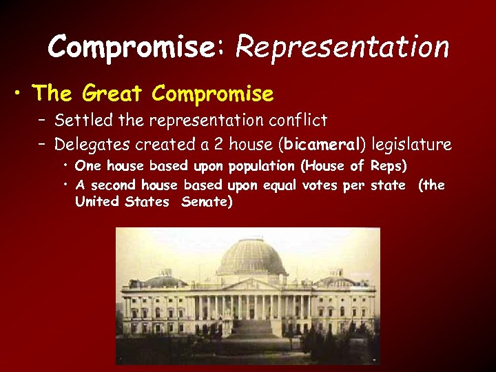 Compromise: Representation • The Great Compromise – Settled the representation conflict – Delegates created