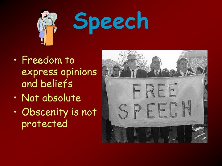 Speech • Freedom to express opinions and beliefs • Not absolute • Obscenity is