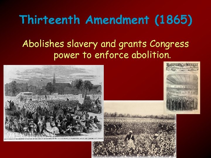 Thirteenth Amendment (1865) Abolishes slavery and grants Congress power to enforce abolition. 