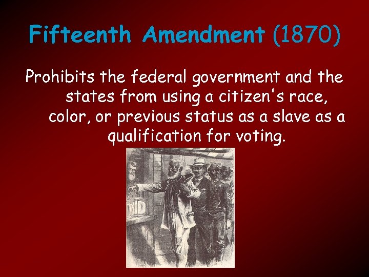 Fifteenth Amendment (1870) Prohibits the federal government and the states from using a citizen's