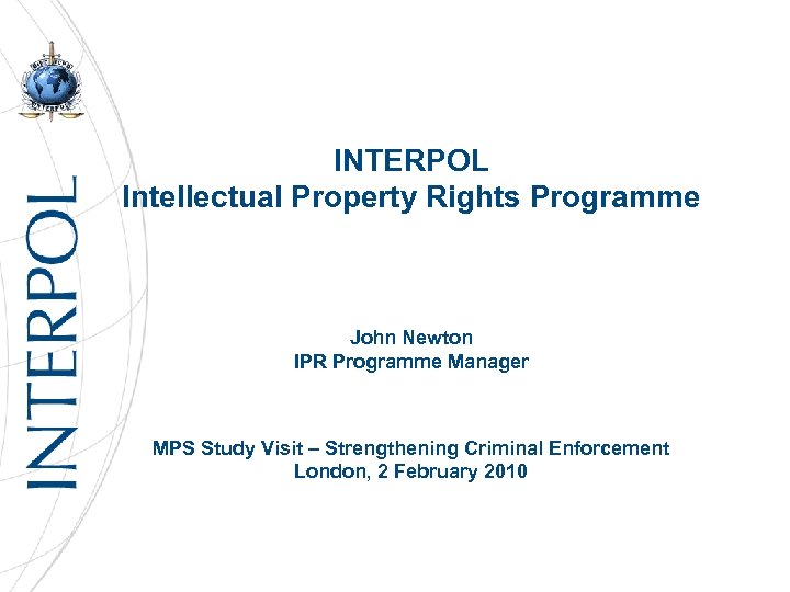 INTERPOL Intellectual Property Rights Programme John Newton IPR Programme Manager MPS Study Visit –