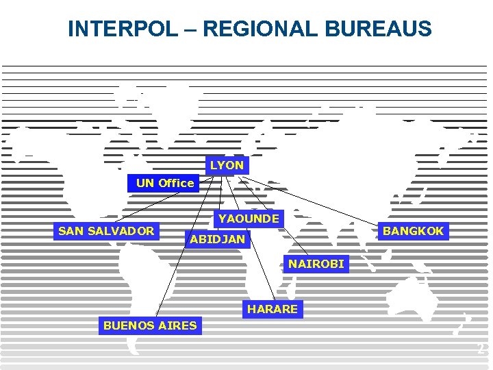 INTERPOL – REGIONAL BUREAUS LYON UN Office SAN SALVADOR YAOUNDE BANGKOK ABIDJAN NAIROBI HARARE