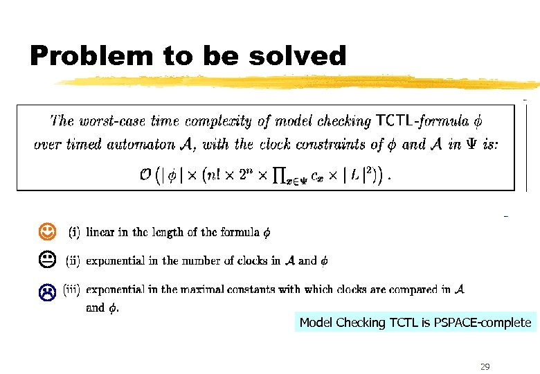 Problem to be solved Model Checking TCTL is PSPACE-complete 29 
