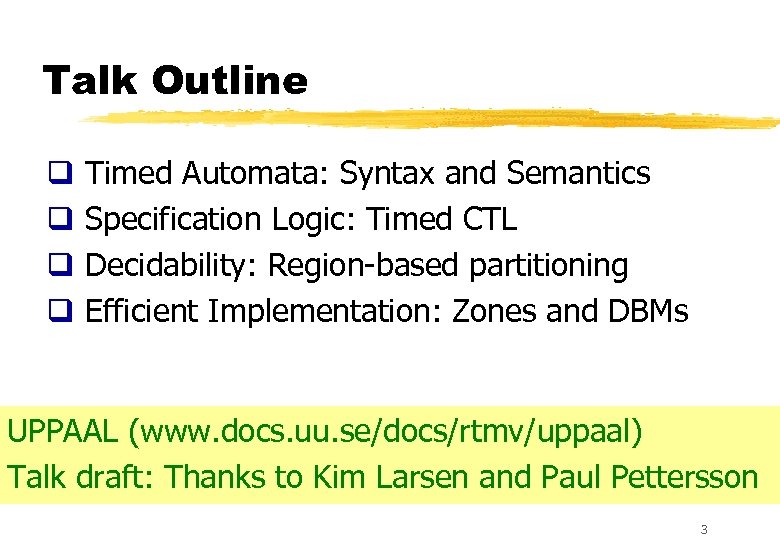 Talk Outline q q Timed Automata: Syntax and Semantics Specification Logic: Timed CTL Decidability: