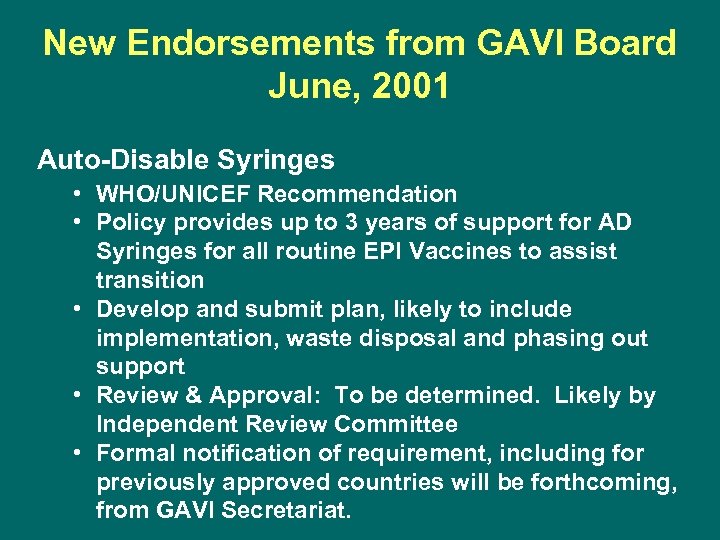 New Endorsements from GAVI Board June, 2001 Auto-Disable Syringes • WHO/UNICEF Recommendation • Policy