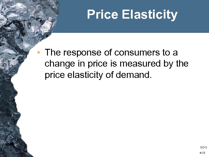 Price Elasticity • The response of consumers to a change in price is measured