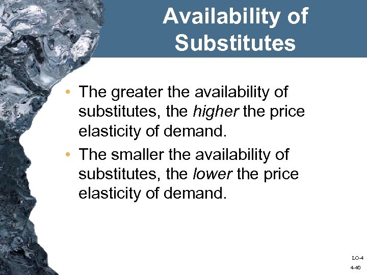 Availability of Substitutes • The greater the availability of substitutes, the higher the price