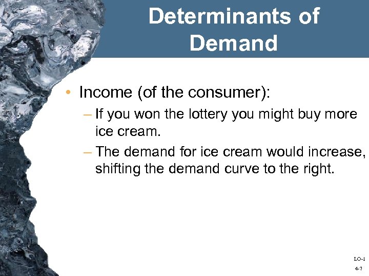 Determinants of Demand • Income (of the consumer): – If you won the lottery