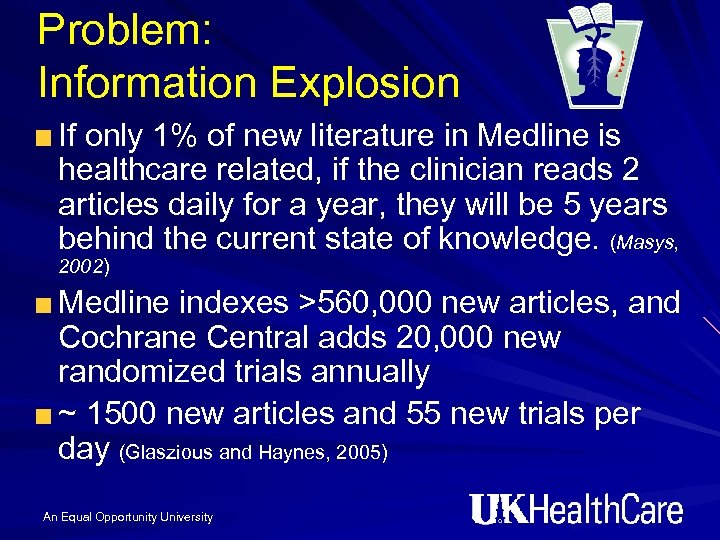 Problem: Information Explosion If only 1% of new literature in Medline is healthcare related,